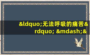 “无法呼吸的痛苦” ——肺炎的症状是什么？